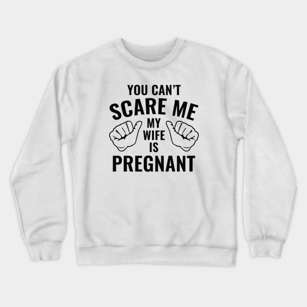 You Can't Scare Me My Wife Is Pregnant Crewneck Sweatshirt by CreativeJourney